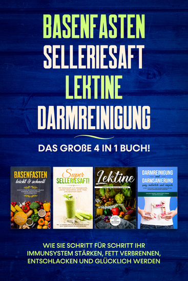 Basenfasten | Selleriesaft | Lektine | Darmreinigung: Das große 4 in 1 Buch! Wie Sie Schritt für Schritt Ihr Immunsystem stärken Fett verbrennen entschlacken und glücklich werden - cover