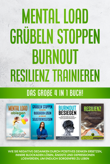 Mental Load | Grübeln stoppen | Burnout | Resilienz trainieren: Das große 4 in 1 Buch! Wie Sie negative Gedanken durch positives Denken ersetzen innere Blockaden lösen Ängste und Depressionen loswerden um endlich sorgenfrei zu leben - cover
