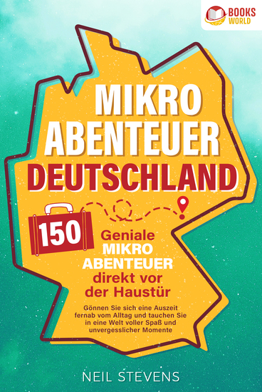 Mikroabenteuer Deutschland - 150 geniale Mikroabenteuer direkt vor der Haustür: Gönnen Sie sich eine Auszeit fernab vom Alltag und tauchen Sie in eine Welt voller Spaß und unvergesslicher Momente ein - cover