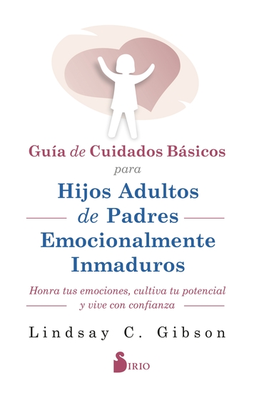 Guia de cuidados básicos para hijos adultos de padres emocionalmente inmaduros - honra tus emociones cultiva tu potencial y vive con confianza - cover