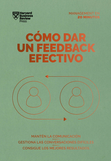 Cómo dar un feedback efectivo - Mantén la comunicación Gestiona las conversaciones difíciles Consigue los mejores resultados - cover