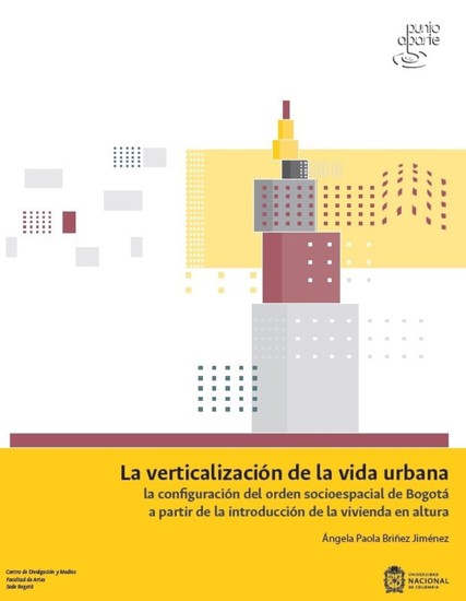 La verticalización de la vida urbana: la configuración del orden socioespacial de Bogotá a partir de la introducción de la vivienda en altura - cover