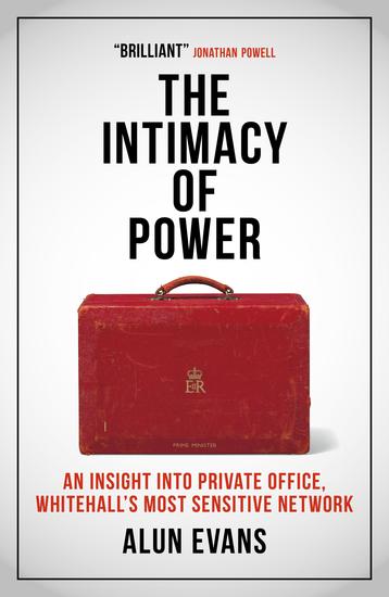 The Intimacy of Power: An insight into private office Whitehall's most sensitive network - Why Private Office Matters - cover