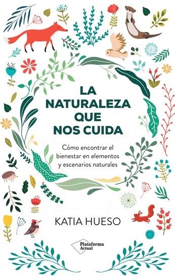 La naturaleza que nos cuida - Cómo encontrar el bienestar en elementos y escenarios naturales - cover