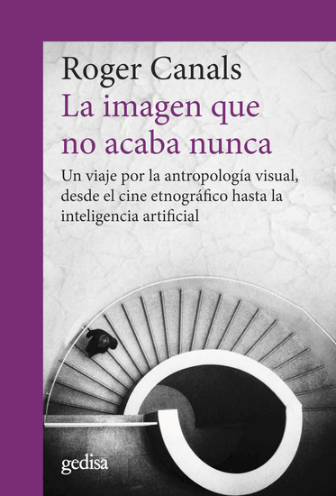 La imagen que no acaba nunca - Un viaje por la antropología visual desde el cine etnográfico hasta la inteligencia artificial - cover
