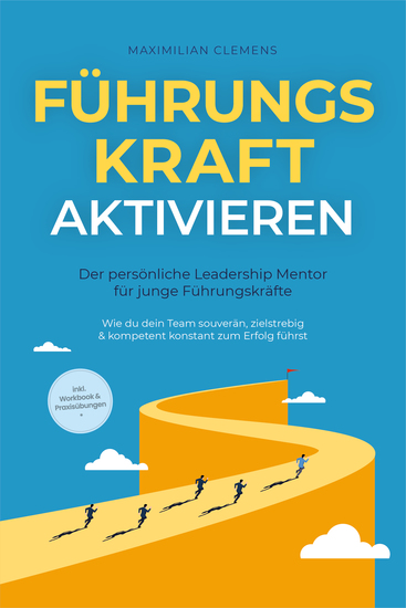 FührungsKRAFT aktivieren - Der persönliche Leadership Mentor für junge Führungskräfte: Wie du dein Team souverän zielstrebig & kompetent konstant zum Erfolg führst - inkl Workbook & Praxisübungen - cover