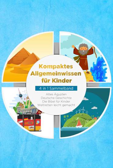 Kompaktes Allgemeinwissen für Kinder - 4 in 1 Sammelband: Altes Ägypten | Deutsche Geschichte | Die Bibel für Kinder | Weltretten leicht gemacht - cover