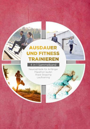 Ausdauer und Fitness trainieren - 4 in 1 Sammelband: Lauftraining | Neuroathletik für Anfänger | Marathon laufen | Rope Skipping - cover