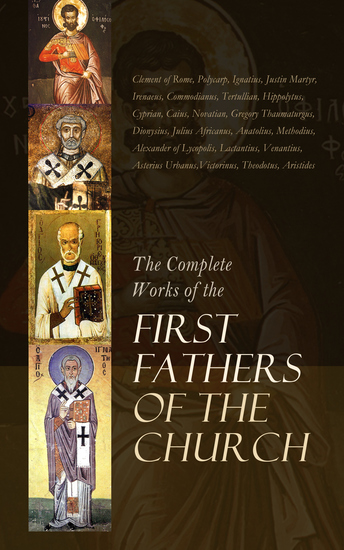The Complete Works of the First Fathers of the Church - All 9 Volumes (The Ante-Nicene Collection) - cover