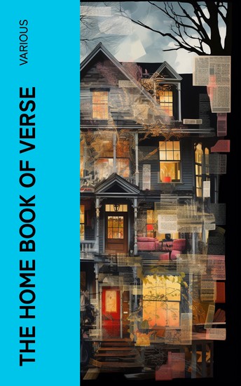 The Home Book of Verse - Poetry Anthology: A Literary Tapestry of British and American Poetic Brilliance - cover
