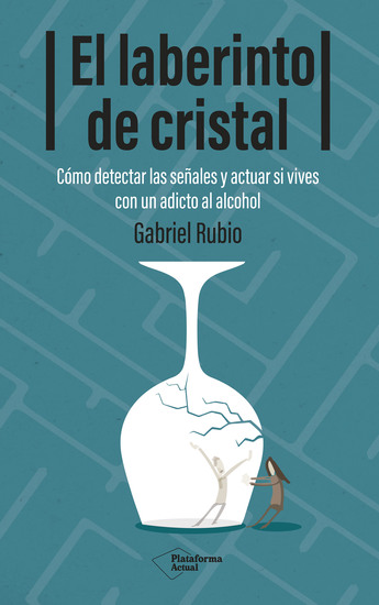 El laberinto de cristal - Cómo detectar las señales y actuar si vives con un adicto al alcohol - cover
