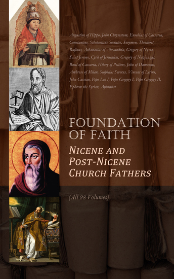 Foundation of Faith: Nicene and Post-Nicene Church Fathers (All 28 Volumes) - Unraveling the Theological Tapestry of Early Christian Thought - cover