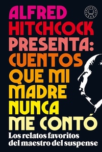 Alfred Hitchcock presenta: cuentos que mi madre nunca me contó - Los relatos favoritos del maestro del suspense