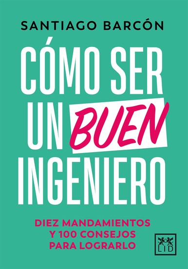 Cómo ser un buen ingeniero - Diez mandamientos y 100 consejos para lograrlo - cover