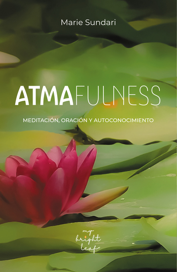 Atmafulness | Alma Plena - Meditación oración y autoconocimiento Una guía práctica espiritual completa: Técnicas prácticas para meditar en forma sincera Buscando la Conciencia - cover