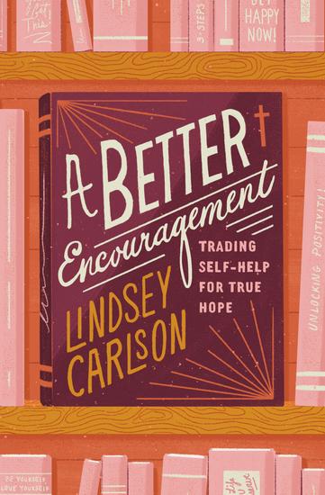 A Better Encouragement - Trading Self-Help for True Hope - cover