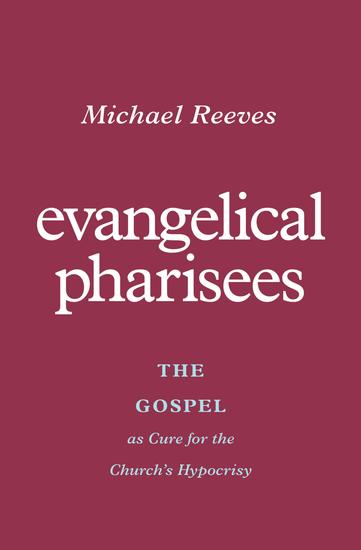 Evangelical Pharisees - The Gospel as Cure for the Church's Hypocrisy - cover