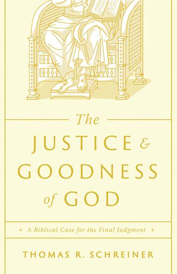 The Justice and Goodness of God - A Biblical Case for the Final Judgment - cover