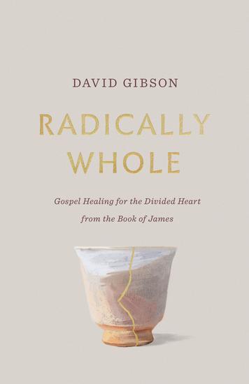 Radically Whole - Gospel Healing for the Divided Heart from the Book of James - cover