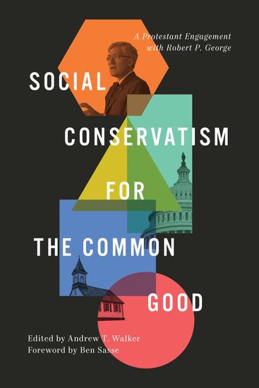 Social Conservatism for the Common Good - A Protestant Engagement with Robert P George - cover