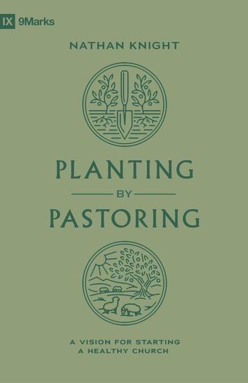 Planting by Pastoring - A Vision for Starting a Healthy Church - cover