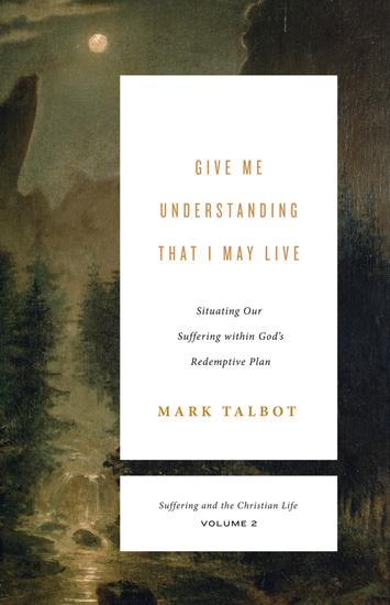 Give Me Understanding That I May Live - Situating Our Suffering within God's Redemptive Plan - cover