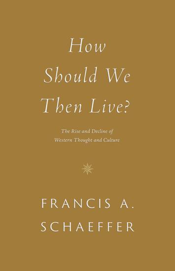 How Should We Then Live? - The Rise and Decline of Western Thought and Culture - cover