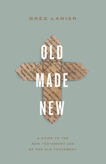 Old Made New - A Guide to the New Testament Use of the Old Testament - cover