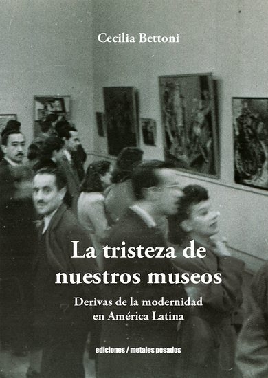 La tristeza de nuestros museos - Derivas de la modernidad en América Latina - cover