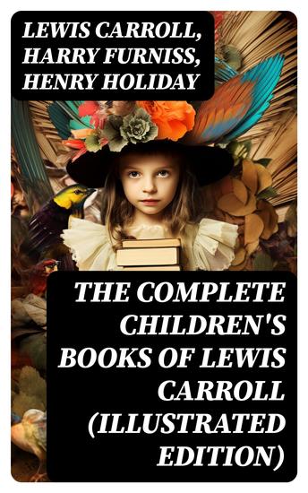 The Complete Children's Books of Lewis Carroll (Illustrated Edition) - cover