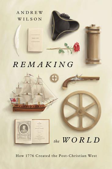 Remaking the World - How 1776 Created the Post-Christian West - cover