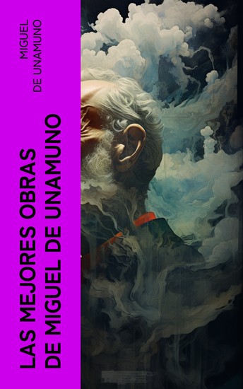 Las Mejores Obras de Miguel de Unamuno - Niebla Abel Sánchez Del Sentimiento Trágico de la Vida Vida de Don Quijote y Sancho La tía Tula… - cover