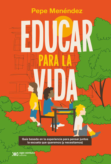Educar para la vida - Guía basada en la experiencia para pensar juntos la escuela que queremos (y necesitamos) - cover