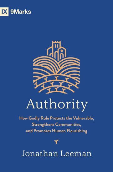 Authority - How Godly Rule Protects the Vulnerable Strengthens Communities and Promotes Human Flourishing - cover