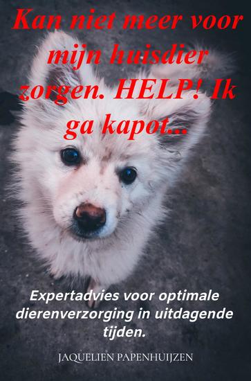 Kan niet meer voor mijn huisdier zorgen HELP! Ik ga kapot - Expertadvies voor optimale dierenverzorging in uitdagende tijden - cover