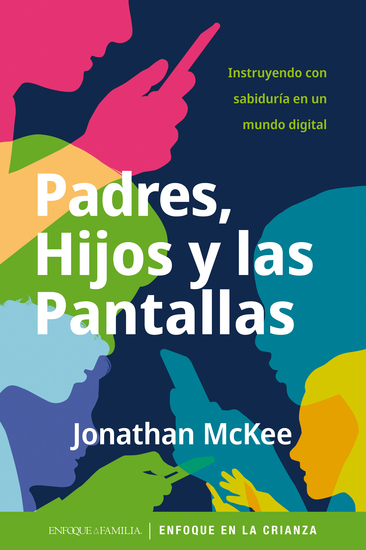 Padres hijos y las pantallas - Instruyendo con sabiduría en un mundo digital - cover