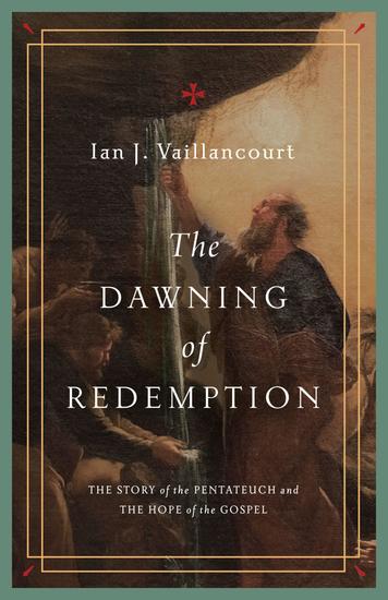 The Dawning of Redemption - The Story of the Pentateuch and the Hope of the Gospel - cover