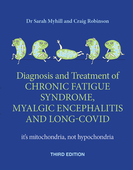 Diagnosis and treatment of Chronic Fatigue Syndrome Myalgic Encephalitis and Long Covid THIRD EDITION - it's mitochondria not hypochondria - cover