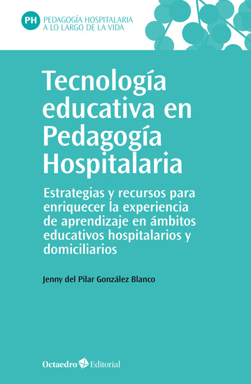 Tecnología educativa en Pedagogía Hospitalaria - Estrategias y recursos para enriquecer la experiencia de aprendizaje en ámbitos educativos hospitalarios y domiciliarios - cover