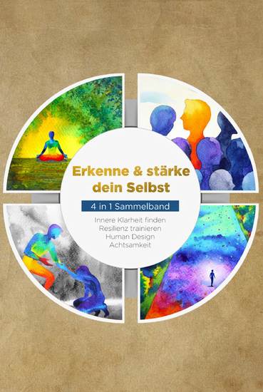 Erkenne & stärke dein Selbst - 4 in 1 Sammelband: Human Design | Resilienz trainieren | Achtsamkeit | Innere Klarheit finden - cover
