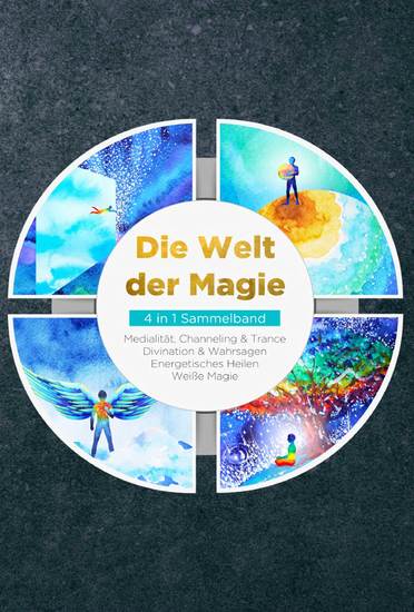 Die Welt der Magie - 4 in 1 Sammelband: Weiße Magie | Medialität Channeling & Trance | Divination & Wahrsagen | Energetisches Heilen - cover