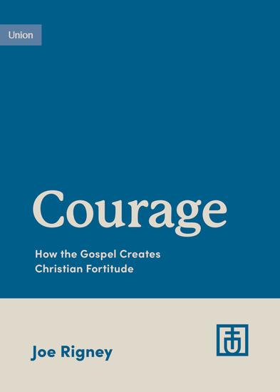 Courage - How the Gospel Creates Christian Fortitude - cover