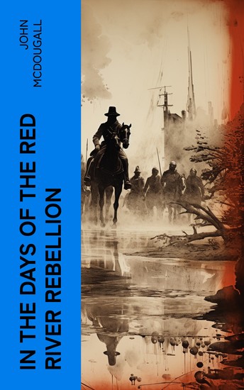 In the Days of the Red River Rebellion - Real-Life Adventures in Western Canada (1868-1872) - cover