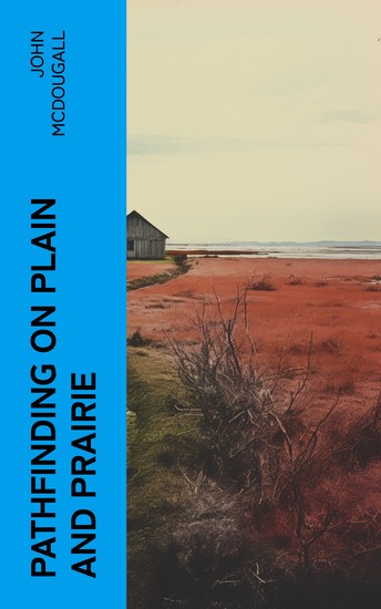 Pathfinding on Plain and Prairie - Stirring Scenes of Life in the Canadian Northwest - cover