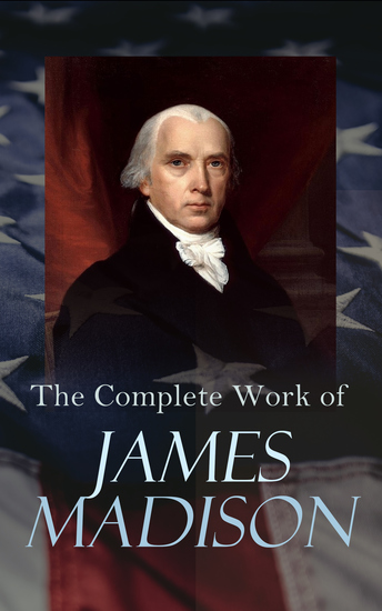 The Complete Works of James Madison - cover