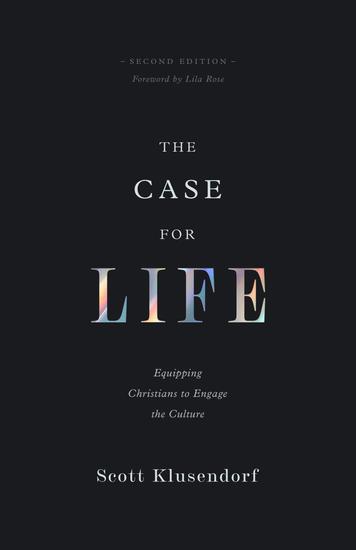 The Case for Life (Second edition) - Equipping Christians to Engage the Culture - cover