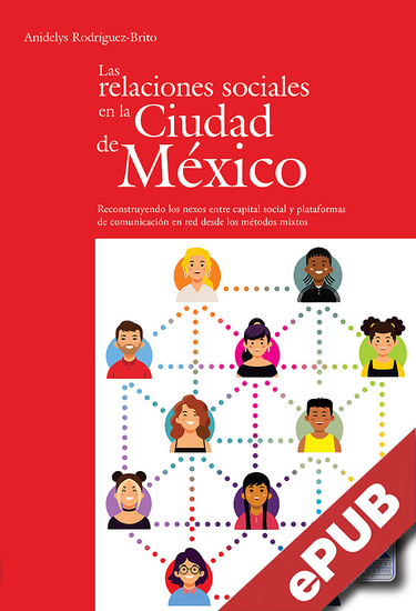 Las relaciones sociales en la Ciudad de México - Reconstruyendo los nexos entre capital social y plataformas de comunicación en red desde los métodos mixtos - cover