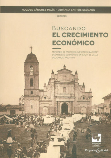 Buscando el crecimiento económico - Mercado de factores industrialización y desarrollo económico en Cali y el Valle del Cauca 1900-1950 - cover