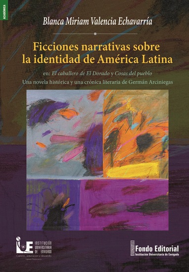 Ficciones narrativas sobre la identidad de América Latina en: El caballero de El Dorado y Cosas del pueblo Una novela histórica y una crónica literaria de Germán Arciniegas - cover