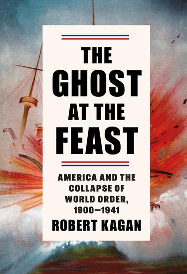 The Ghost at the Feast - America and the Collapse of World Order 1900-1941 - cover